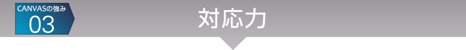 CANVASの強み03：対応力